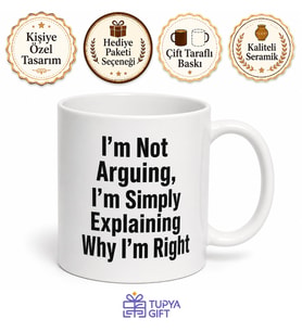 I'm Not Arguing I'm Simply Explaining Why I'm Right Yazılı Kupa Bardak Hediye
