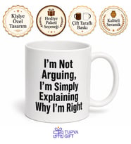 I'm Not Arguing I'm Simply Explaining Why I'm Right Yazılı Kupa Bardak Hediye