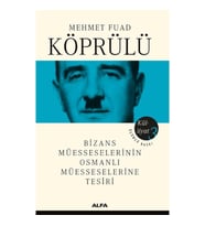 MEHMET FUAD KÖPRÜLÜ KÜLLİYAT  3; BİZANS MÜSSESELERİNİN OSMANLI MÜESSESELERİNE TESİRİ