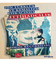 Jön Türklük ve Kemalizm Kıskacında İttihadçılık