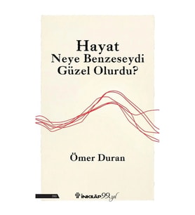 Hayat Neye Benzeseydi Güzel Olurdu?