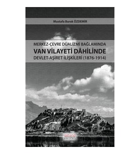 Merkez-Çevre Düalizmi Bağlamında Van Vilayeti Dâhilinde Devlet-Aşiret İlişkileri (1876-1914)
