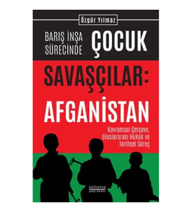 Barış İnşa Sürecinde Çocuk Savaşçılar: Afganistan Kavramsal Çerçeve, Uluslararası Hukuk ve Tarihsel 