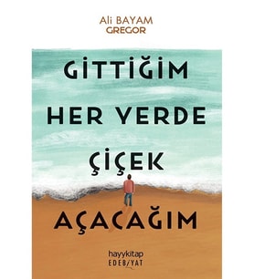 Hayykitap Gittiğim Her Yerde Çiçek Açacağım Ali Bayram
