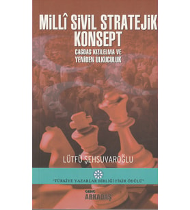 MİLLÎ SİVİL STRATEJİK KONSEPT/ÇAĞDAŞ KIZIL ELMA VE YENİDEN ÜLKÜCÜLÜK-LÜTFÜ ŞEHSUVAROĞLU