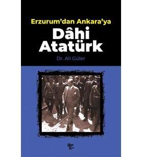 Erzurum'dan Ankara'ya Dâhi Atatürk