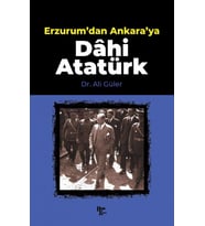 Erzurum'dan Ankara'ya Dâhi Atatürk