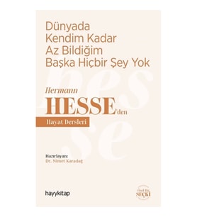 Dünyada Kendim Kadar Az Bildiğim Başka Hiçbir Şey Yok - Hermann  Hesse’den Hayat  Dersleri