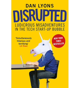 Disrupted: Ludicrous Misadventures In The Tech Start-Up Bubble