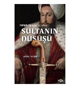 Osmanlı'da Kriz ve İsyan Sultanın Düşüşü