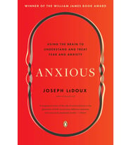 Anxious: Using The Brain To Understand And Treat Fear And Anxiety