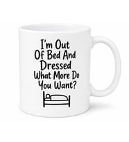I'm Out Of Bed And Dressed What More Do You Want Temalı İngilizce Komik Kupa Bardak Hediye