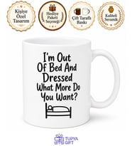 I'm Out Of Bed And Dressed What More Do You Want Temalı İngilizce Komik Kupa Bardak Hediye