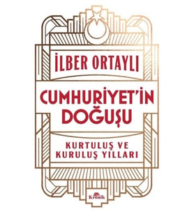 Cumhuriyet’in Doğuşu - Kurtuluş ve Kuruluş Yılları - İlber Ortaylı