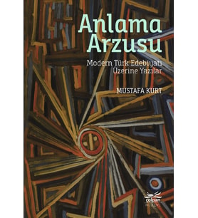 Anlama Arzusu - Modern Türk Edebiyatı Üzerine Yazılar