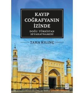 Kayıp Coğrafyanın İzinde: Doğu Türkistan Seyahatnamesi