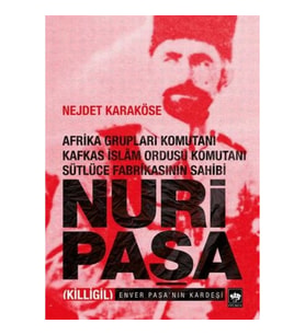 Afrika Grupları Komutanı Kafkas İslam Ordusu Komutanı Sütlüce Fabrikasının Sahibi Nuri Paşa