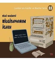 Bilgi Hazinesi Bilgisayarın İcadı - Çocuklar İçin Kaşifler ve Mucitler Serisi 11