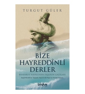 Bize Hayreddînli Derler -Barbaros Hayreddîn Paşa’nın Gazâları-