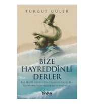 Bize Hayreddînli Derler -Barbaros Hayreddîn Paşa’nın Gazâları-