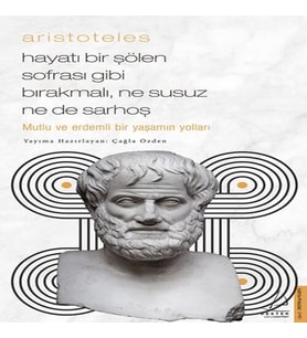 Aristoteles - Hayatı Bir Şölen Sofrası Gibi Bırakmalı, Ne Susuz Ne de Sarhoş