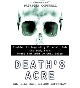 Death'S Acre: Inside The Legendary Forensic Lab The Body Farm Where The Dead Do Tell Tales