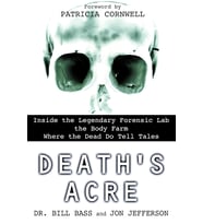 Death'S Acre: Inside The Legendary Forensic Lab The Body Farm Where The Dead Do Tell Tales