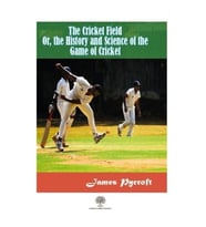 The Cricket Field Or The History and Science Of The Game Of Cricket