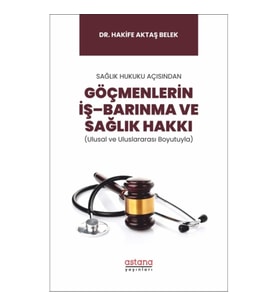 Sağlık Hukuku Açısından Göçmenlerin İş–Barınma ve Sağlık Hakkı (Ulusal ve Uluslararası Boyutuyla)