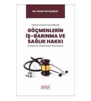Sağlık Hukuku Açısından Göçmenlerin İş–Barınma ve Sağlık Hakkı (Ulusal ve Uluslararası Boyutuyla)