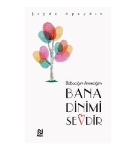 Babacığım Anneciğim Bana Dinimi Sevdir