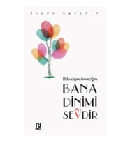Babacığım Anneciğim Bana Dinimi Sevdir
