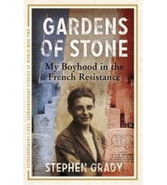 Gardens of Stone: My Boyhood in the French Resistance