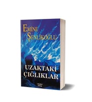 UZAKTAKİ ÇIĞLIKLAR - EMİNE ŞENLİKOĞLU - MEKTUP YAYINLARI
