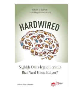 Hardwired: Sağlıklı Olma İçgüdülerimiz Bizi Nasıl Hasta Ediyor?