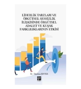 Liderlik Tarzları ve Örgütsel Sessizlik İlişkisinde Örgütsel Adalet ve Kuşak Farklılıklarının Etkisi
