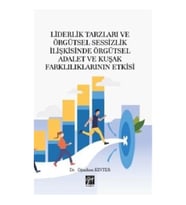 Liderlik Tarzları ve Örgütsel Sessizlik İlişkisinde Örgütsel Adalet ve Kuşak Farklılıklarının Etkisi