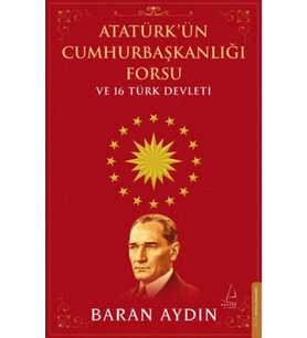 Atatürk’ün Cumhurbaşkanlığı Forsu ve 16 Türk Devleti