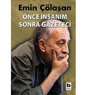ÖNCE İNSANIM SONRA GAZETECİ - EMİN ÇÖLAŞAN - BİLGİ YAYINEVİ