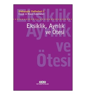 Psikanaliz Defterleri 5 - Çocuk ve Ergen Çalışmaları Eksiklik, Ayrılık ve Ötesi