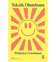 Toksik Olumlama: Mutlu Olmakla Kafayı Bozmuş Bir Dünyada Kendin Olmak Whitney Goodman