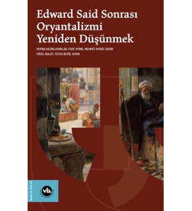 Edward Said Sonrasi Oryantalizmi Yeniden Düşünmek