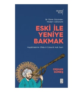 Eski ile Yeniye Bakmak - Bir Alimin Gözünden Modern Astronomi