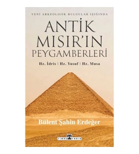 Antik Mısır’ın Peygamberleri: Hz. İdris, Hz. Yusuf, Hz. Musa