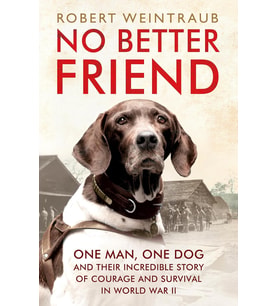 No Better Friend: One Man, One Dog, And Their Incredible Story Of Courage And Survival In World War