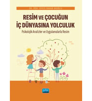 RESİM VE ÇOCUĞUN İÇ DÜNYASINA YOLCULUK Psikolojik Analizler ve Uygulamalarla Resim
