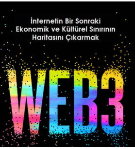 WEB3 İnternetin Bir Sonraki Ekonomik ve Kültürel Sınırının Haritasını Çıkarmak