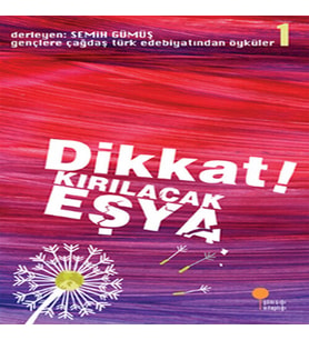Gençlere Çağdaş Türk Edebiyatından Öyküler 1 - Dikkat! Kırılacak Eşya