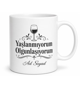 İsme Özel Yaşlanmıyorum Olgunlaşıyorum Yazılı Kupa Bardak Hediye