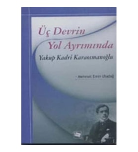 Üç Devrin Yol Ayrımında: Yakup Kadri Karaosmanoğlu